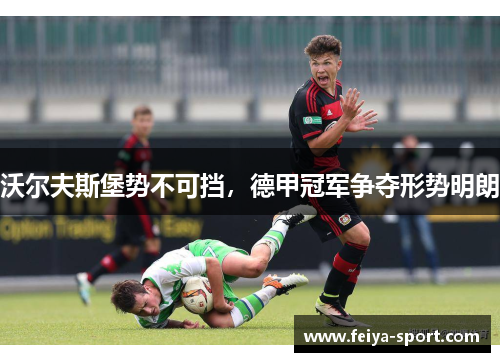 沃尔夫斯堡势不可挡，德甲冠军争夺形势明朗